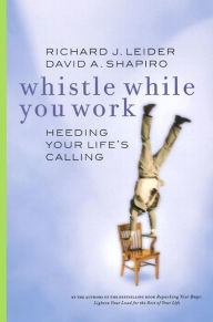 Title: Whistle While You Work: Heeding Your Life's Calling, Author: Richard J. Leider