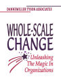 Whole-Scale Change: Unleashing the Magic in Organizations