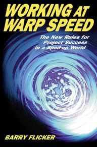 Title: Working at Warp Speed: The New Rules for Project Success in a Sped-Up World, Author: Barry Flicker