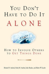 Title: You Don't Have to Do It Alone: How to Involve Others to Get Things Done, Author: Richard H. Axelrod