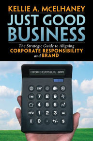 Title: Just Good Business: The Strategic Guide to Aligning Corporate Responsibility and Brand, Author: Kellie McElhaney