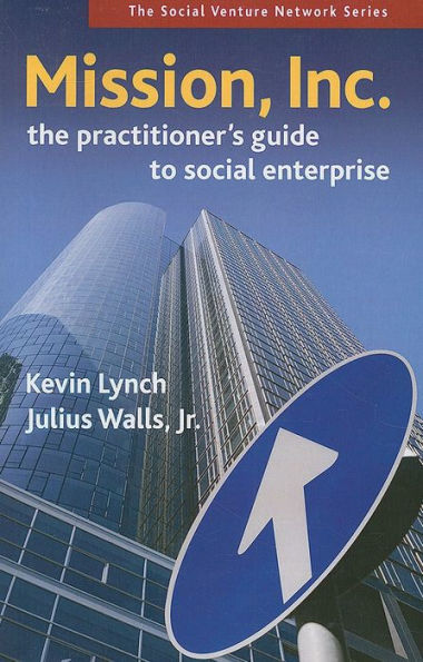 Mission, Inc.: The Practitioners Guide to Social Enterprise