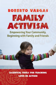 Title: Family Activism: Empowering Your Community, Beginning with Family and Friends, Author: Roberto Vargas