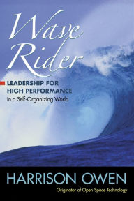 Title: Wave Rider: Leadership for High Performance in a Self-Organizing World, Author: Harrison H. Owen