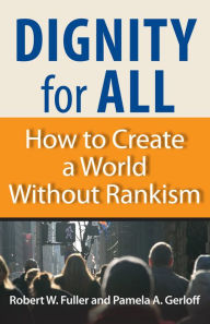 Title: Dignity for All: How to Create a World Without Rankism, Author: Robert W. Fuller