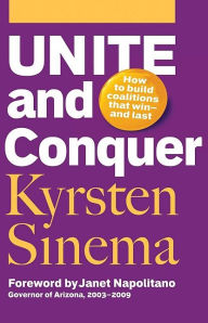 Title: Unite and Conquer: How to Build Coalitions That Win and Last, Author: Kyrsten Sinema