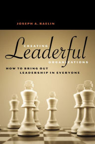 Title: Creating Leaderful Organizations: How to Bring Out Leadership in Everyone, Author: Joseph A. Raelin