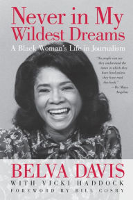 Title: Never in My Wildest Dreams: A Black Woman's Life in Journalism, Author: Belva Davis