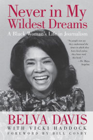 Title: Never in My Wildest Dreams: A Black Woman's Life in Journalism, Author: Belva Davis