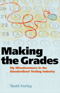 Title: Making the Grades: My Misadventures in the Standardized Testing Industry, Author: Todd Farley