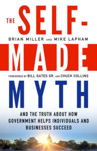 Title: The Self-Made Myth: And the Truth about How Government Helps Individuals and Businesses Succeed, Author: Brian Miller