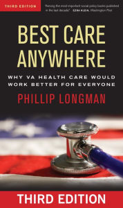 Title: Best Care Anywhere: Why VA Health Care Would Work Better For Everyone, Author: Phillip Longman
