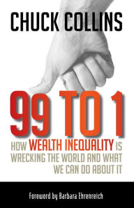 Title: 99 to 1: How Wealth Inequality Is Wrecking the World and What We Can Do about It, Author: Chuck Collins