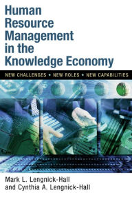 Title: Human Resource Management in the Knowledge Economy: New Challenges, New Roles, New Capabilities, Author: Mark Lengnick-Hall