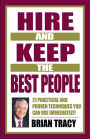 Hire and Keep the Best People: 21 Practical & Proven Techniques You Can Use Immediately!