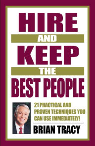 Title: Hire and Keep the Best People: 21 Practical & Proven Techniques You Can Use Immediately!, Author: Brian Tracy