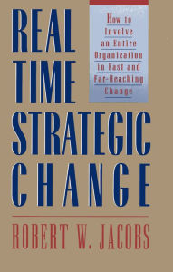 Title: Real Time Strategic Change: How to Involve an Entire Organization in Fast and Far-Reaching Change, Author: Robert H. Jacobs