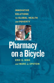 Title: Pharmacy on a Bicycle: Innovative Solutions for Global Health and Poverty, Author: Eric G. Bing