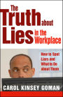 The Truth About Lies in the Workplace: How to Spot Liars and What to Do About Them