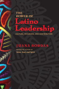 Title: The Power of Latino Leadership: Culture, Inclusion, and Contribution, Author: Juana Bordas