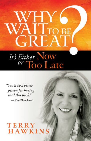 Why Wait to Be Great?: It's Either Now or Too Late