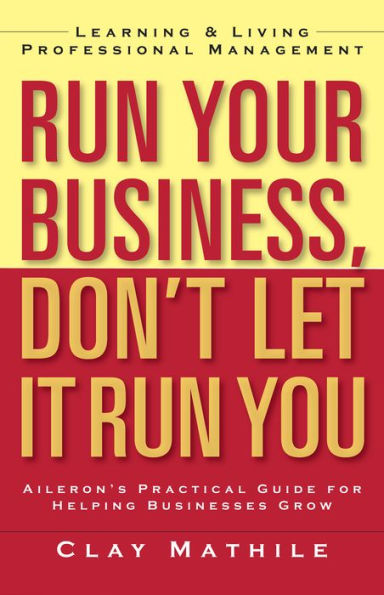 Run Your Business, Don't Let It Run You: Learning and Living Professional Management