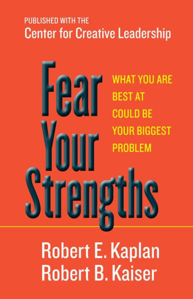 Fear Your Strengths: What You Are Best at Could Be Your Biggest Problem