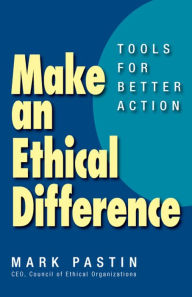 Title: Make an Ethical Difference: Tools for Better Action, Author: Mark Pastin