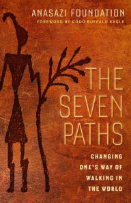 Title: The Seven Paths: Changing One's Way of Walking in the World, Author: Anasazi Foundation