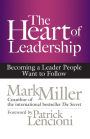 The Heart of Leadership: Becoming a Leader People Want to Follow