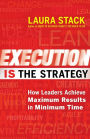 Execution IS the Strategy: How Leaders Achieve Maximum Results in Minimum Time