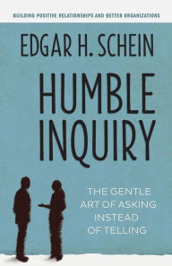 Title: Humble Inquiry: The Gentle Art of Asking Instead of Telling, Author: Edgar H. Schein