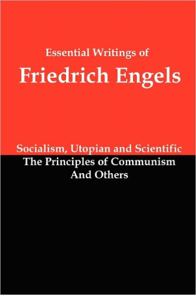 Essential Writings of Friedrich Engels: Socialism, Utopian and Scientific; The Principles of Communism; And Others