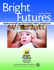 Title: Bright Futures: Guidelines for Health Supervision of Infants, Children, and Adolescents / Edition 4, Author: American Academy of Pediatrics