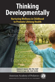 Title: Thinking Developmentally: Nurturing Wellness in Childhood to Promote Lifelong Health / Edition 1, Author: Andrew Garner
