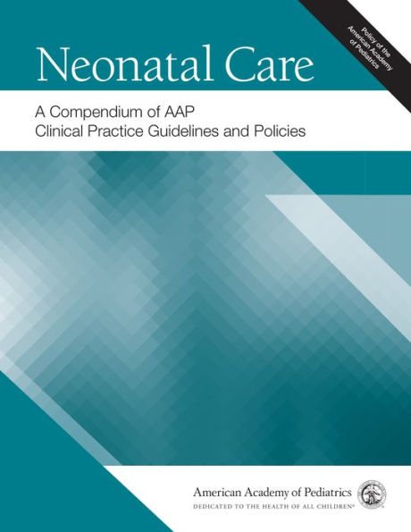 Neonatal Care: A Compendium of AAP Clinical Practice Guidelines and Policies / Edition 1