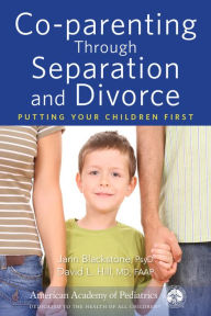 Title: Co-parenting Through Separation and Divorce: Putting Your Children First, Author: Jann Blackstone