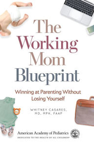 Title: The Working Mom Blueprint: Winning at Parenting Without Losing Yourself, Author: Whitney Casares