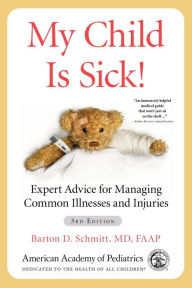 Free book searcher info download My Child Is Sick!: Expert Advice for Managing Common Illnesses and Injuries