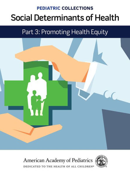 Pediatric Collections: Social Determinants of Health: Part 3: Promoting Health Equity: Promoting Health Equity