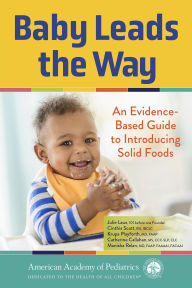 Title: Baby Leads the Way: An Evidence-Based Guide to Introducing Solid Foods, Author: Julie Laux