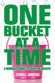 Title: One Bucket at a Time: A Woman's Guide to Creating Wealth, Author: Terrell Dinkins