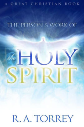 The Person and Work of The Holy Spirit by RA Torrey, Reuben Archer ...