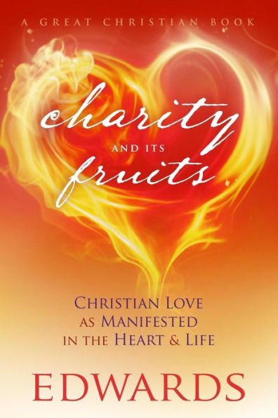 Charity and its Fruits: Christian Love As Manifested in the Heart and Life