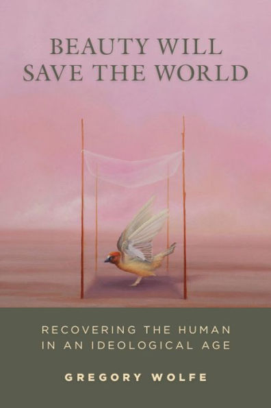 Beauty Will Save the World: Recovering Human an Ideological Age