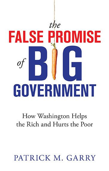 the False Promise of Big Government: How Washington Helps Rich and Hurts Poor