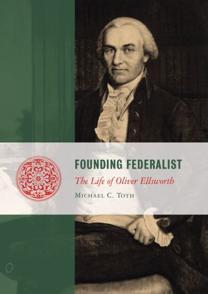 Founding Federalist: The Life of Oliver Ellsworth