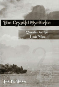Title: The Cryptid Mysteries Monster in the Loch Ness, Author: Jack N. Becker