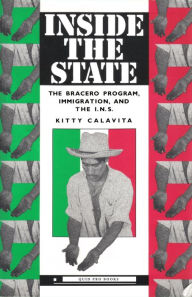 Title: Inside the State: The Bracero Program, Immigration, and the I.N.S., Author: Kitty Calavita