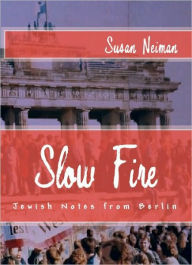 Title: Slow Fire: Jewish Notes from Berlin, Author: Susan Neiman